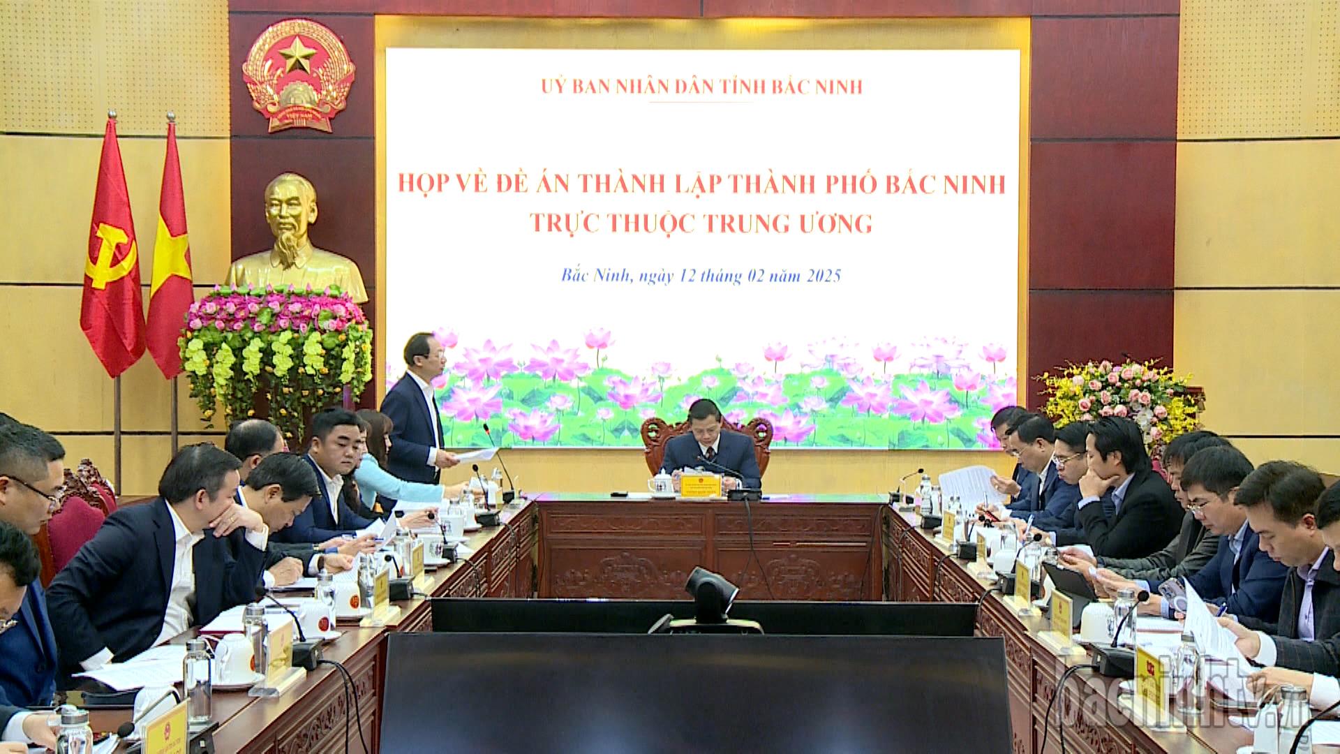 UBND tỉnh họp về Đề án thành lập thành phố Bắc Ninh trực thuộc Trung ương