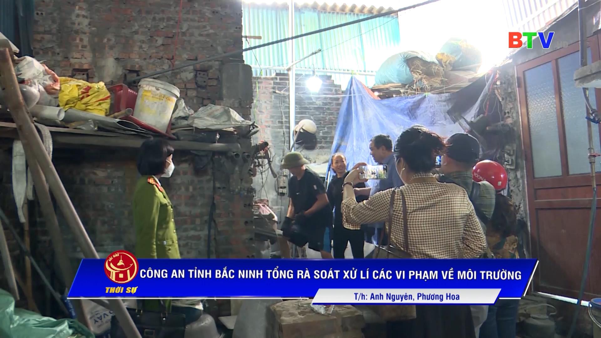 CÔNG AN TỈNH BẮC NINH TỔNG RÀ SOÁT XỬ LÍ CÁC VI PHẠM VỀ MÔI TRƯỜNG