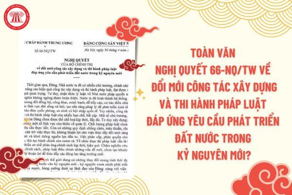 Nghị quyết số 66-NQ/TW về đổi mới công tác xây dựng và thi hành pháp luật đáp ứng yêu cầu phát triển đất nước trong kỷ nguyên mới