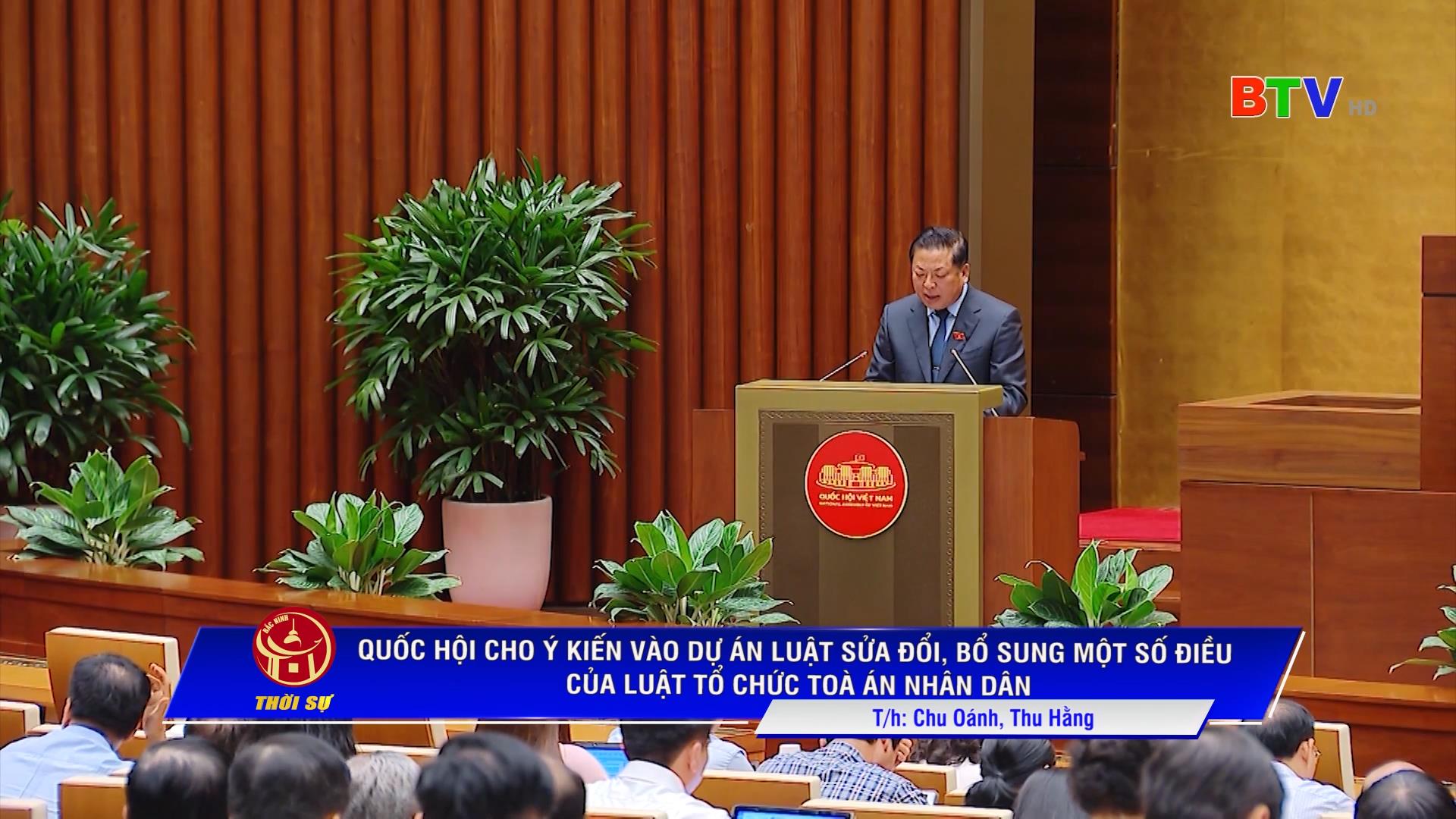 QUỐC HỘI CHO Ý KIẾN VÀO DỰ ÁN LUẬT SỬA ĐỔI, BỔ SUNG MỘT SỐ ĐIỀU CỦA LUẬT TỔ CHỨC TOÀ ÁN NHÂN DÂN