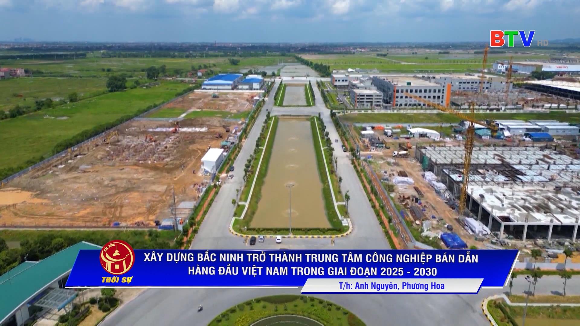 XÂY DỰNG BẮC NINH TRỞ THÀNH TRUNG TÂM CÔNG NGHIỆP BÁN DẪN HÀNG ĐẦU VIỆT NAM TRONG GIAI ĐOẠN 2025 - 2030