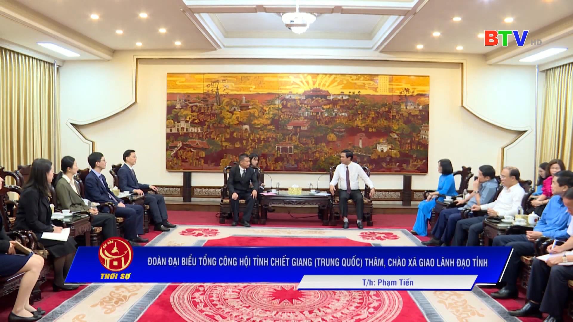 Đoàn đại biểu Tổng Công hội tỉnh Chiết Giang (Trung Quốc) thăm, chào xã giao lãnh đạo tỉnh